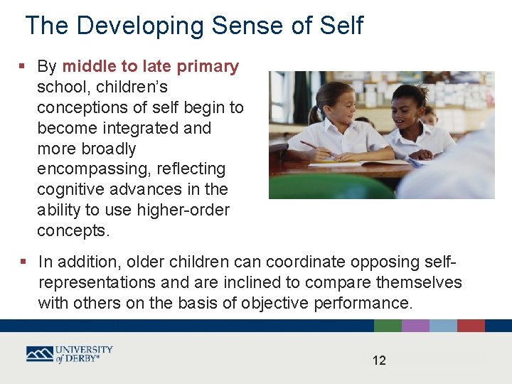 The Developing Sense of Self § By middle to late primary school, children’s conceptions