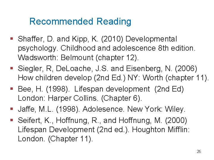 Recommended Reading § Shaffer, D. and Kipp, K. (2010) Developmental psychology. Childhood and adolescence