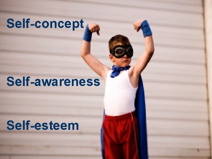 Self-concept Self-awareness Self-esteem 5 