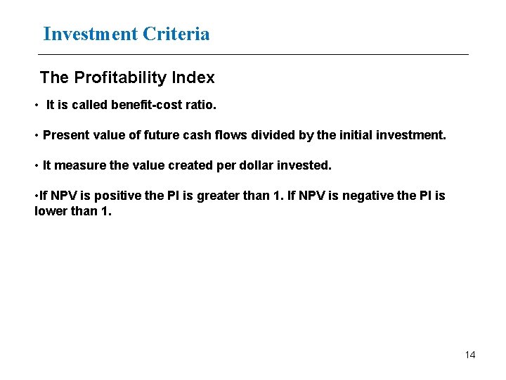 Investment Criteria The Profitability Index • It is called benefit-cost ratio. • Present value