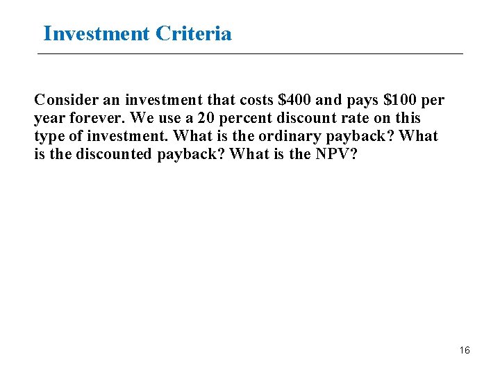 Investment Criteria Consider an investment that costs $400 and pays $100 per year forever.