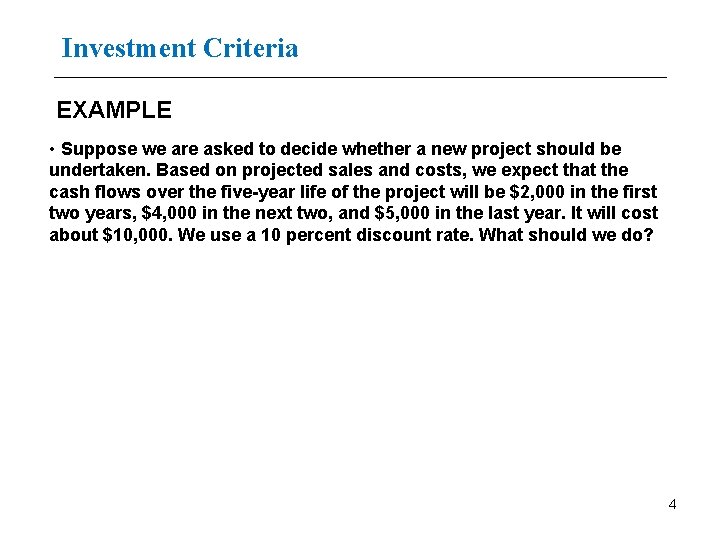 Investment Criteria EXAMPLE • Suppose we are asked to decide whether a new project