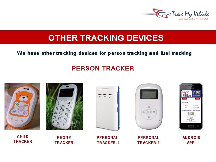 OTHER TRACKING DEVICES We have other tracking devices for person tracking and fuel tracking OTHER TRACKING DEVICES We have other tracking devices for person tracking and fuel tracking