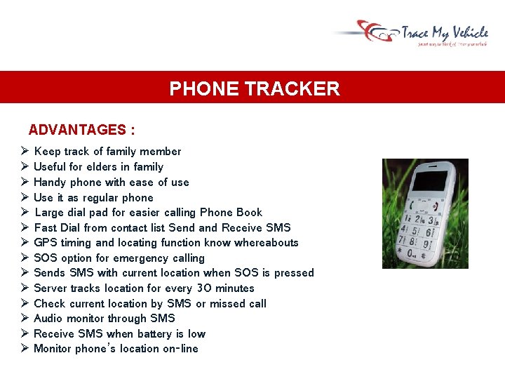 PHONE TRACKER ADVANTAGES : Keep track of family member Useful for elders in family PHONE TRACKER ADVANTAGES : Keep track of family member Useful for elders in family