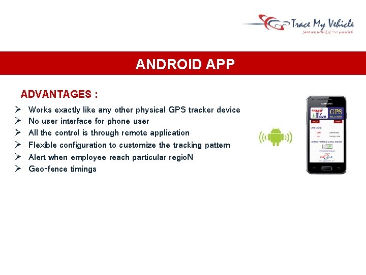 ANDROID APP ADVANTAGES : Works exactly like any other physical GPS tracker device No ANDROID APP ADVANTAGES : Works exactly like any other physical GPS tracker device No