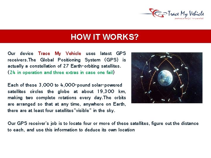 HOW IT WORKS? Our device Trace My Vehicle uses latest GPS receivers. The Global HOW IT WORKS? Our device Trace My Vehicle uses latest GPS receivers. The Global