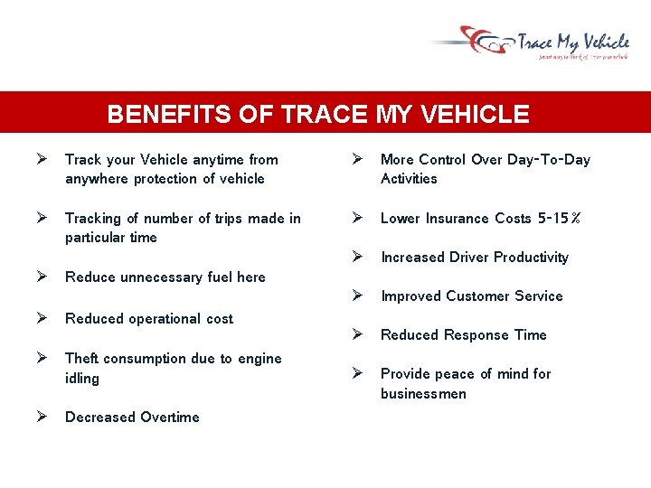 BENEFITS OF TRACE MY VEHICLE Track your Vehicle anytime from anywhere protection of vehicle BENEFITS OF TRACE MY VEHICLE Track your Vehicle anytime from anywhere protection of vehicle