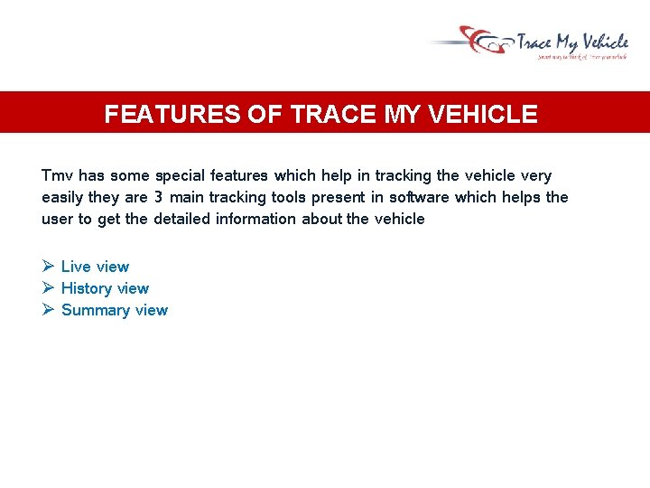 FEATURES OF TRACE MY VEHICLE Tmv has some special features which help in tracking FEATURES OF TRACE MY VEHICLE Tmv has some special features which help in tracking