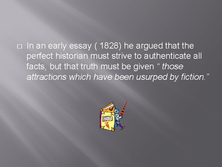 � In an early essay ( 1828) he argued that the perfect historian must