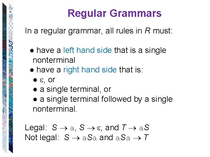 Regular Grammars In a regular grammar, all rules in R must: ● have a
