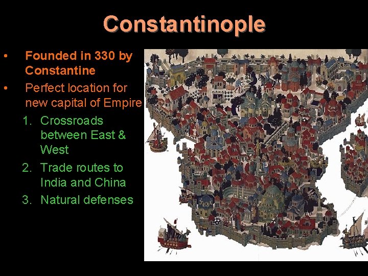 Constantinople • • Founded in 330 by Constantine Perfect location for new capital of