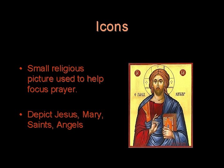 Icons • Small religious picture used to help focus prayer. • Depict Jesus, Mary,