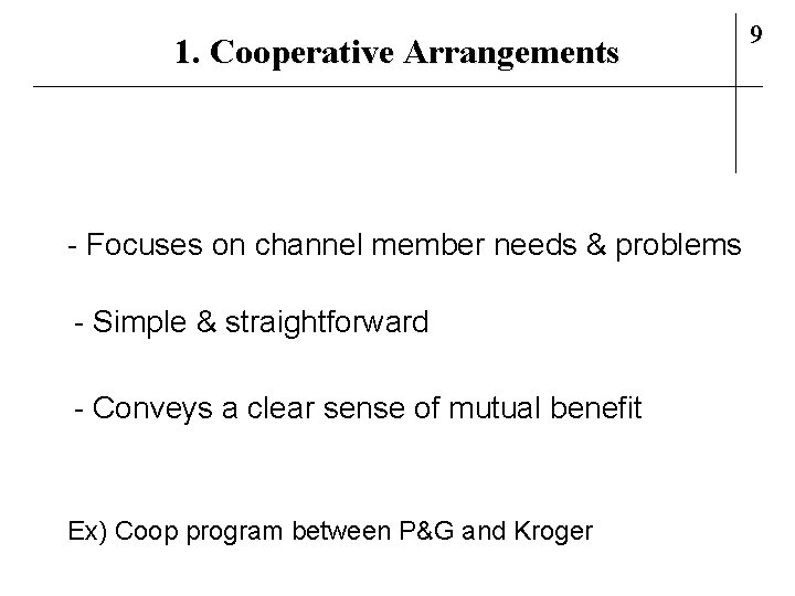 1. Cooperative Arrangements - Focuses on channel member needs & problems - Simple &
