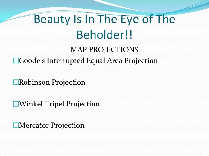 Beauty Is In The Eye of The Beholder!! MAP PROJECTIONS �Goode’s Interrupted Equal Area