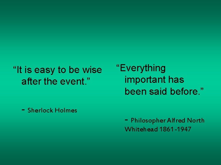 “It is easy to be wise after the event. ” - Sherlock Holmes “Everything
