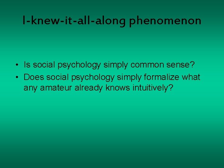 I-knew-it-all-along phenomenon • Is social psychology simply common sense? • Does social psychology simply
