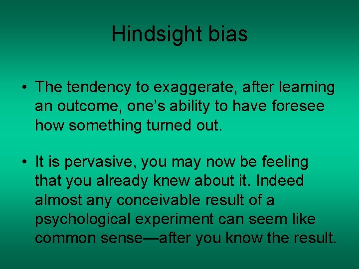 Hindsight bias • The tendency to exaggerate, after learning an outcome, one’s ability to