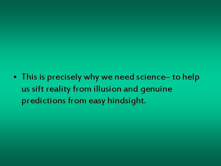  • This is precisely why we need science– to help us sift reality