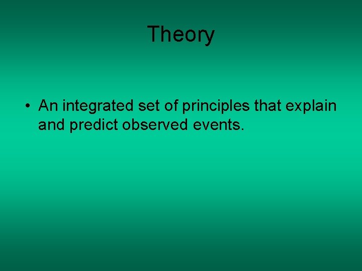 Theory • An integrated set of principles that explain and predict observed events. 