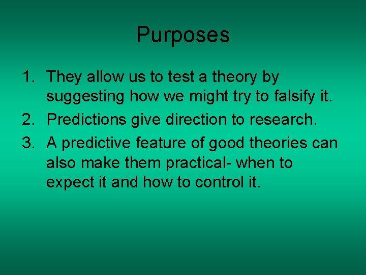 Purposes 1. They allow us to test a theory by suggesting how we might
