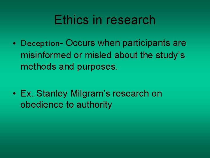 Ethics in research • Deception- Occurs when participants are misinformed or misled about the