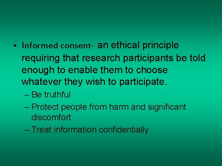  • Informed consent- an ethical principle requiring that research participants be told enough