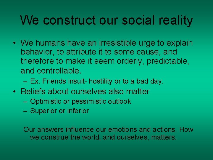 We construct our social reality • We humans have an irresistible urge to explain