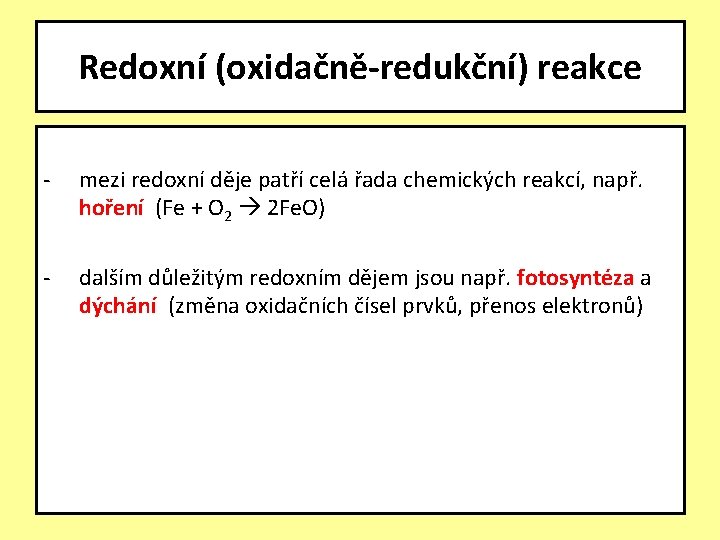 Redoxní (oxidačně-redukční) reakce - mezi redoxní děje patří celá řada chemických reakcí, např. hoření
