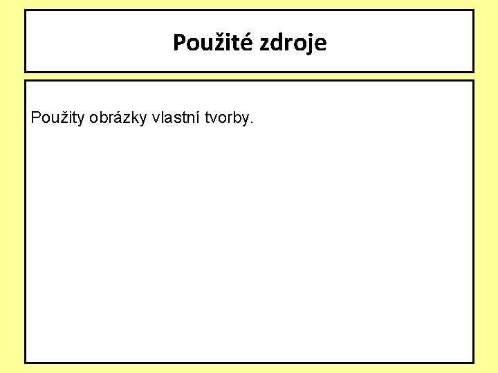 Použité zdroje Použity obrázky vlastní tvorby. 