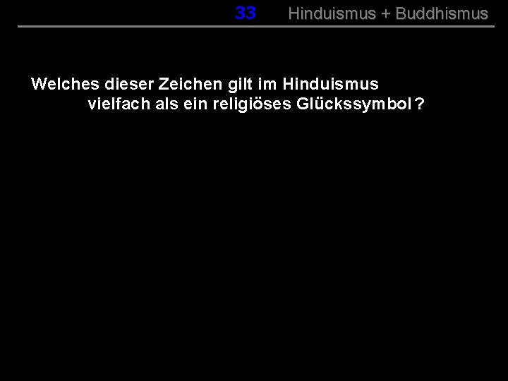 033 Hinduismus + Buddhismus Welches dieser Zeichen gilt im Hinduismus vielfach als ein religiöses