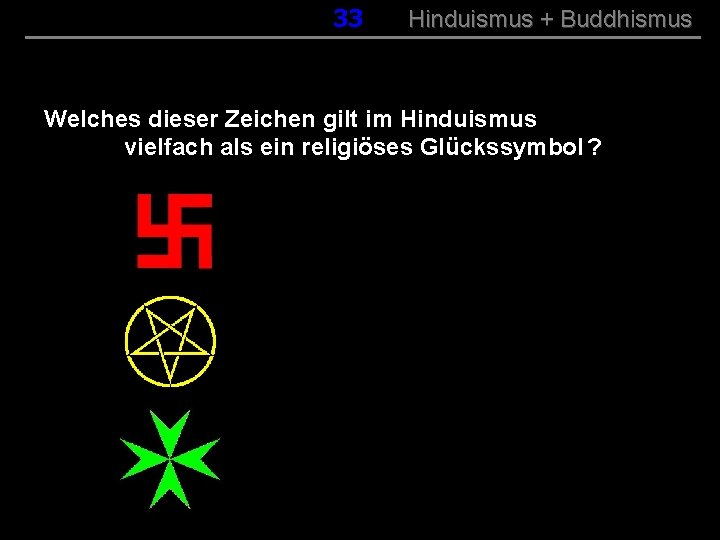 033 Hinduismus + Buddhismus Welches dieser Zeichen gilt im Hinduismus vielfach als ein religiöses