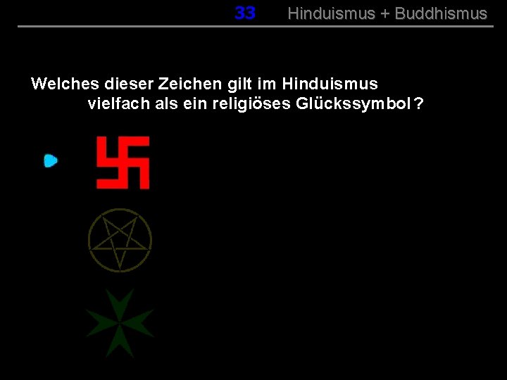 033 Hinduismus + Buddhismus Welches dieser Zeichen gilt im Hinduismus vielfach als ein religiöses