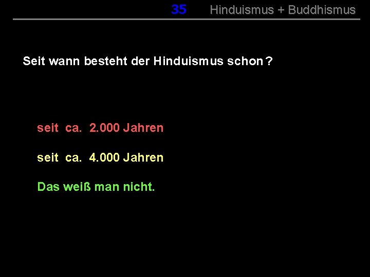 035 Hinduismus + Buddhismus Seit wann besteht der Hinduismus schon ? seit ca. 2.
