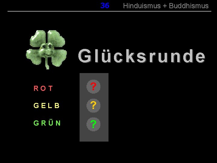 036 Hinduismus + Buddhismus Glücksrunde ROT ? GELB ? GRÜN ? 