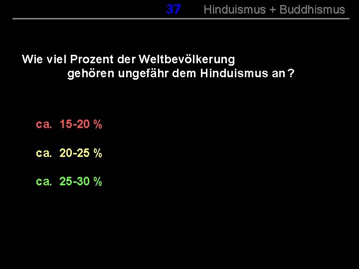 037 Hinduismus + Buddhismus Wie viel Prozent der Weltbevölkerung gehören ungefähr dem Hinduismus an