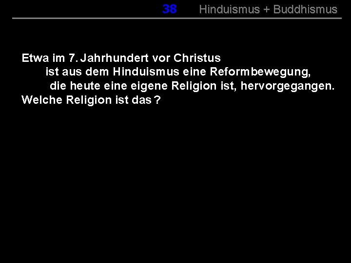 038 Hinduismus + Buddhismus Etwa im 7. Jahrhundert vor Christus ist aus dem Hinduismus