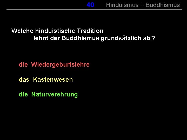 040 Hinduismus + Buddhismus Welche hinduistische Tradition lehnt der Buddhismus grundsätzlich ab ? die