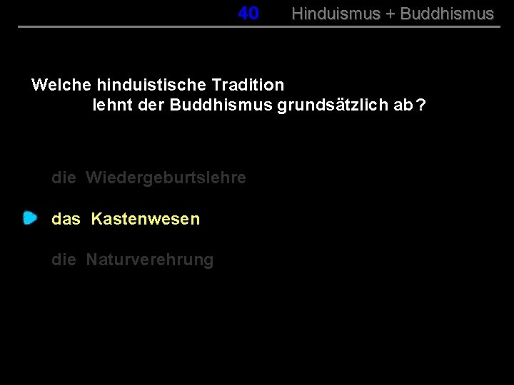 040 Hinduismus + Buddhismus Welche hinduistische Tradition lehnt der Buddhismus grundsätzlich ab ? die