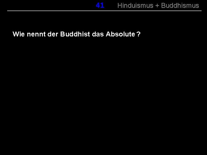 041 Hinduismus + Buddhismus Wie nennt der Buddhist das Absolute ? 