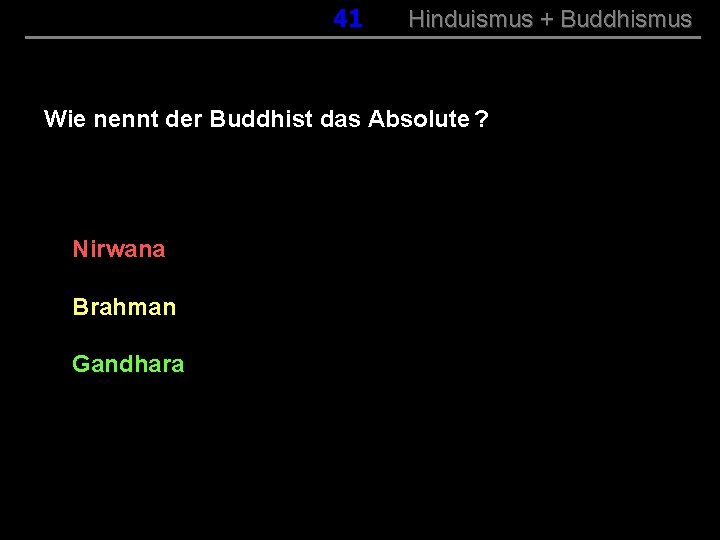 041 Hinduismus + Buddhismus Wie nennt der Buddhist das Absolute ? Nirwana Brahman Gandhara