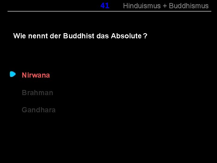 041 Hinduismus + Buddhismus Wie nennt der Buddhist das Absolute ? Nirwana Brahman Gandhara