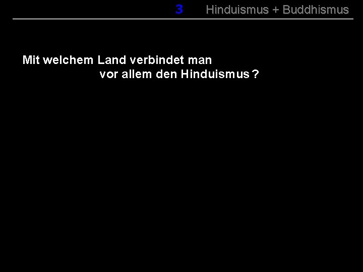 003 Hinduismus + Buddhismus Mit welchem Land verbindet man vor allem den Hinduismus ?