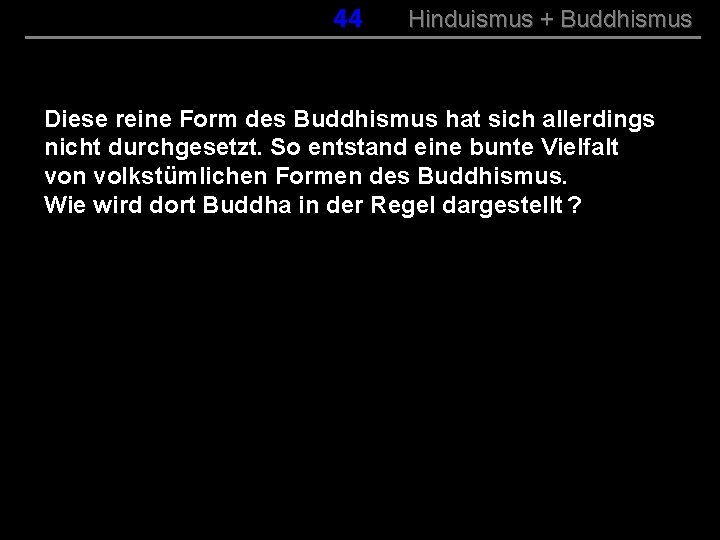 044 Hinduismus + Buddhismus Diese reine Form des Buddhismus hat sich allerdings nicht durchgesetzt.