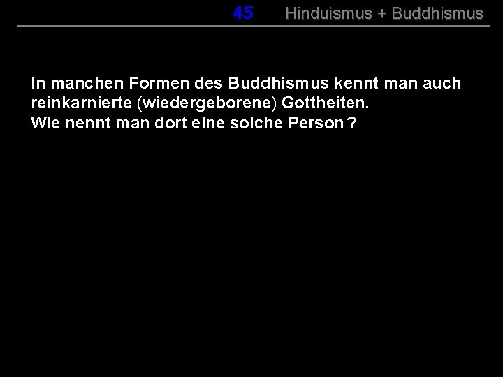 045 Hinduismus + Buddhismus In manchen Formen des Buddhismus kennt man auch reinkarnierte (wiedergeborene)