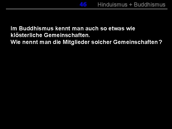 046 Hinduismus + Buddhismus Im Buddhismus kennt man auch so etwas wie klösterliche Gemeinschaften.