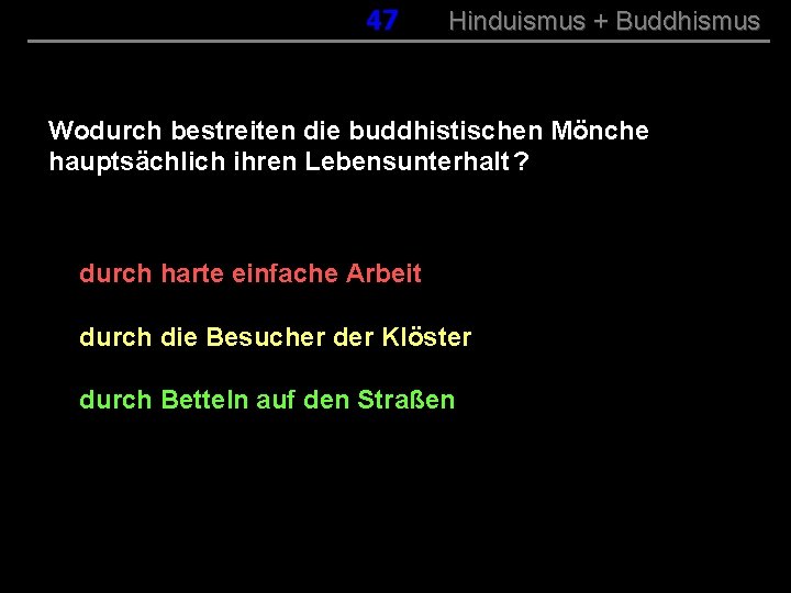 047 Hinduismus + Buddhismus Wodurch bestreiten die buddhistischen Mönche hauptsächlich ihren Lebensunterhalt ? durch