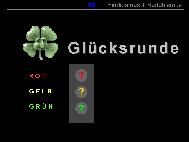 048 Hinduismus + Buddhismus Glücksrunde ROT ? GELB ? GRÜN ? 