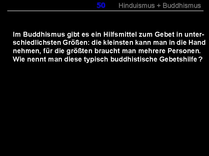 050 Hinduismus + Buddhismus Im Buddhismus gibt es ein Hilfsmittel zum Gebet in unterschiedlichsten