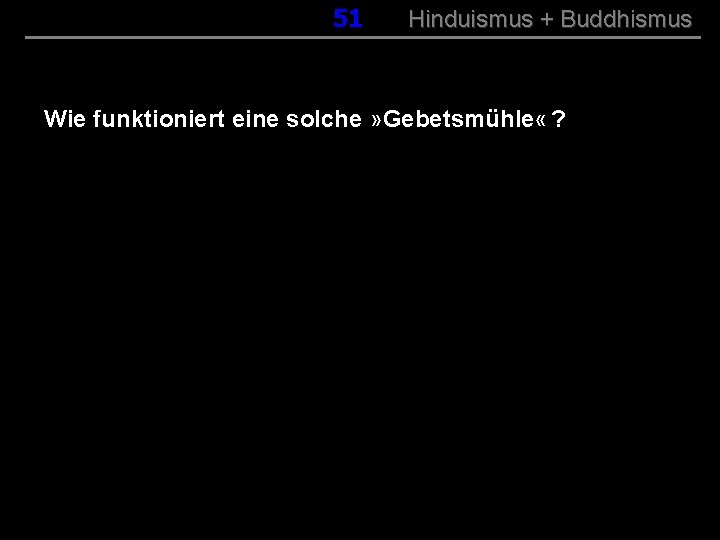 051 Hinduismus + Buddhismus Wie funktioniert eine solche » Gebetsmühle « ? 