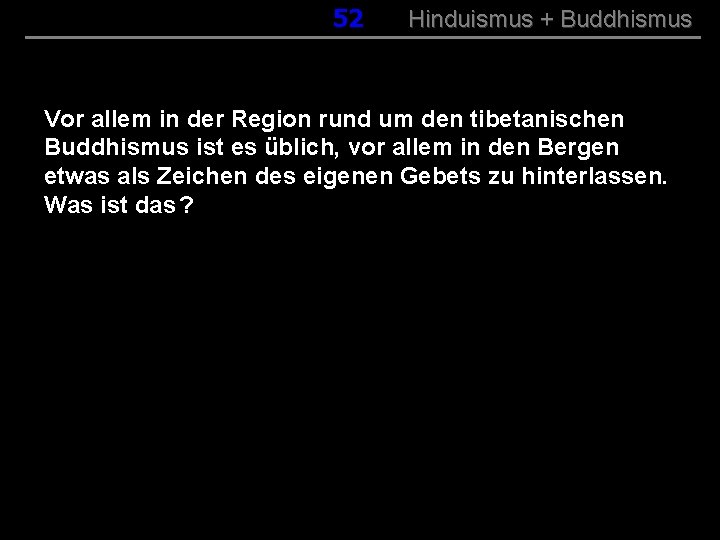 052 Hinduismus + Buddhismus Vor allem in der Region rund um den tibetanischen Buddhismus